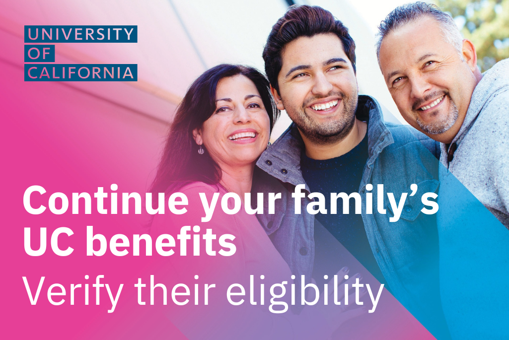 Image of three individuals with a University of California logo and the words "Continue your family's UC benefits, verify their eligibility"