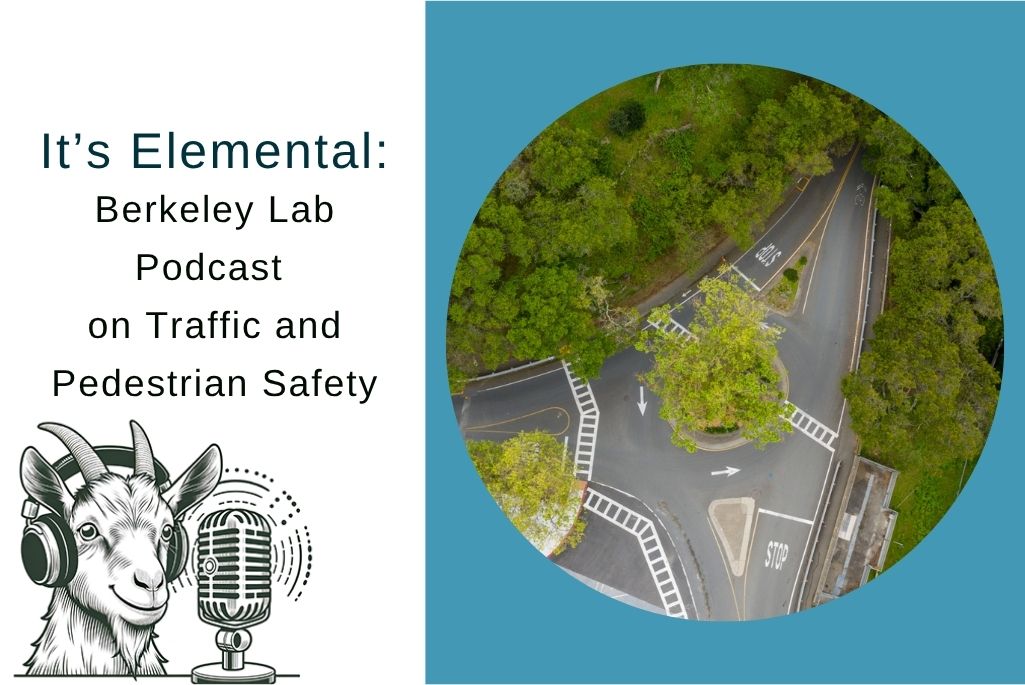 Composite image: on the left is an illustration of a goat talking into a microphone with the title "It's Elemental Berkeley Lab Podcast on Traffic and Pedestrian Safety". On the right is a circle-framed aerial image of a roundabout at the Berkeley Lab.