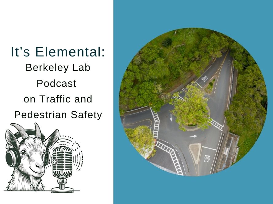 Composite image: on the left is an illustration of a goat talking into a microphone with the title "It's Elemental Berkeley Lab Podcast on Traffic and Pedestrian Safety". On the right is a circle-framed aerial image of a roundabout at the Berkeley Lab.