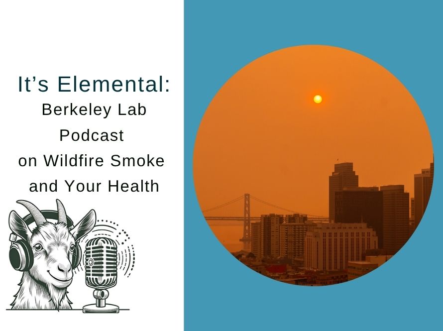 Composite image: on the left is an illustration of a goat talking into a microphone with the title "It's Elemental Berkeley Lab Podcast on Wildfire Smoke and Your Health". On the right is a circle-framed image of an orange sky due to unhealthy air in downtown San Francisco.