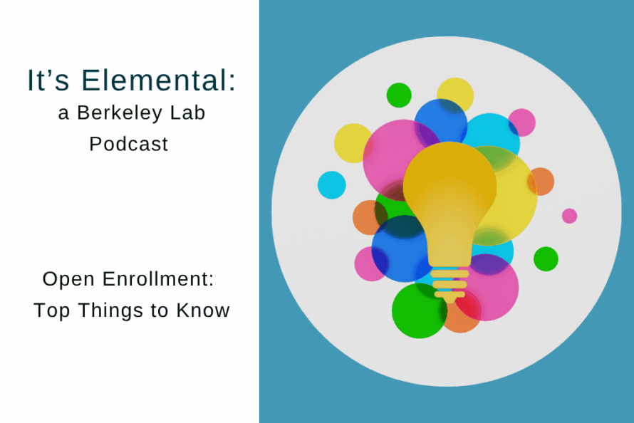 Illustration of a light bulb with the words It's Elemental, a Berkeley Lab Podcast; Open Enrollment, Top Things to Know