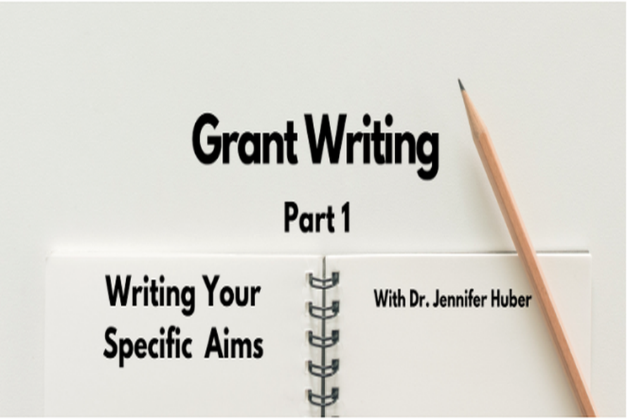 Illustration of open spiral notebook and pencil on the side with the words "Writing Your Specific Aims" on the left side and the words "With Dr. Jennifer Huber" on the right side titled at the top with the words "Grant Writing Part 1"