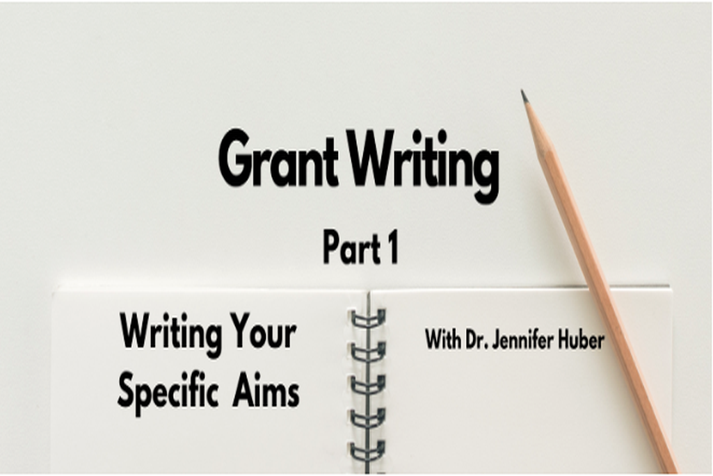 Illustration of open spiral notebook and pencil on the side with the words "Writing Your Specific Aims" on the left side and the words "With Dr. Jennifer Huber" on the right side titled at the top with the words "Grant Writing Part 1"