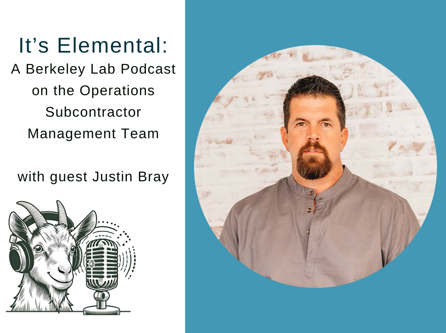 Headshot of person with short brown hair and a beard inset into circle with text next to it reading, "It's Elemental: A Berkeley Lab Podcast on the Operations Subcontractor Management Team with guest Justin Bray." On the bottom left corner is an illustration of a goat in front of a microphone wearing earphones.