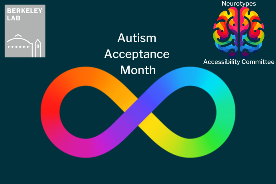 Composite graphic of multi-colored infinity symbol with words above "Autism Acceptance Month" and Berkeley lab logo in upper left corner