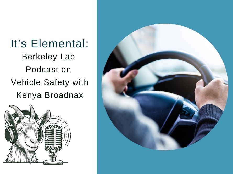 Close-up shot of person driving inset into circle with text next to it reading, "It's Elemental: A Berkeley Lab Podcast on Vehicle Safety with Kenya Broadnax." On the bottom left corner is an illustration of a goat in front of a microphone wearing earphones.