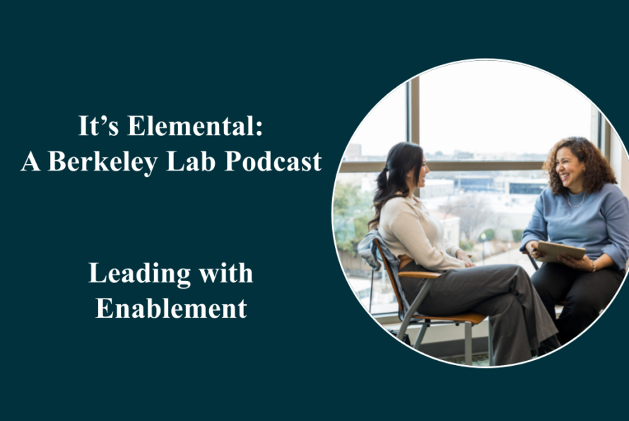 Image of two women talking against a blue background, with the words "It's Elemental: A Berkeley Lab Podcast; Leading with Enablement