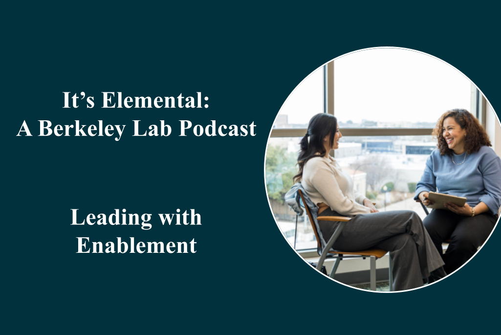 Image of two women talking against a blue background, with the words "It's Elemental: A Berkeley Lab Podcast; Leading with Enablement