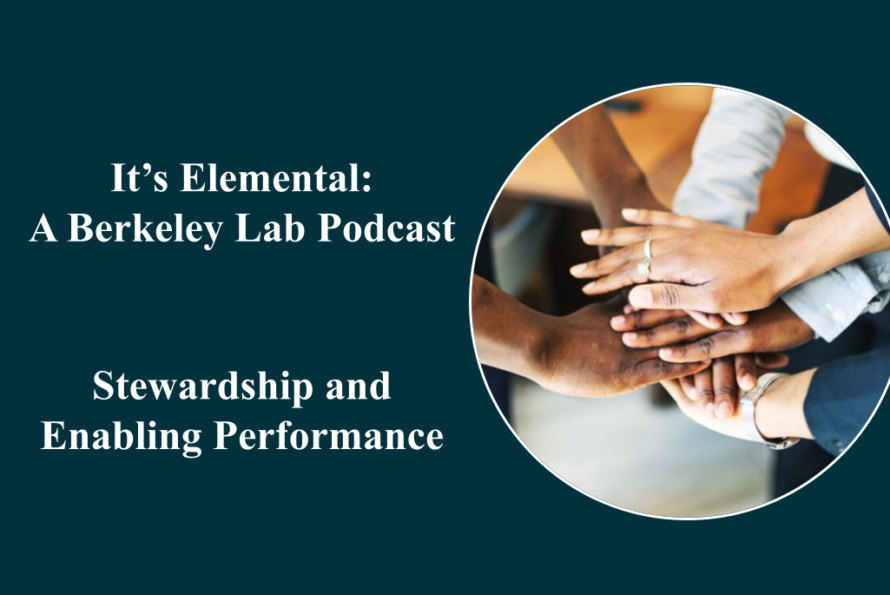 Image of stacked hands on a blue background with the words "It's Elemental: A Berkeley Lab Podcast; Stewardship and Enabling Performance"
