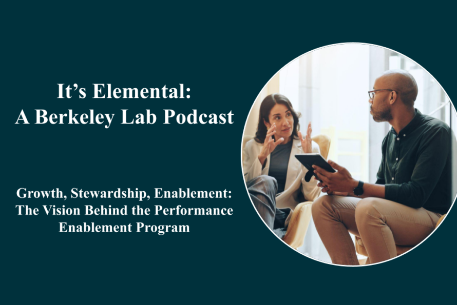 Photo of two people in conversation agains a background with the words "It's Elemental, A Berkeley Lab Podcast" and "Growth, Stewardship, Enablement: The Vision Behind the Performance Enablement Program"