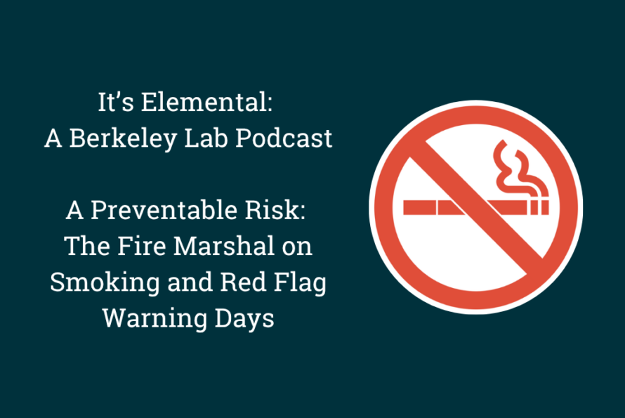 Red no smoking sign on the right with the words, "It’s Elemental: A Berkeley Lab Podcast " and "A Preventable Risk: The Fire Marshal on Smoking and Red Flag Warning Days," on the left.