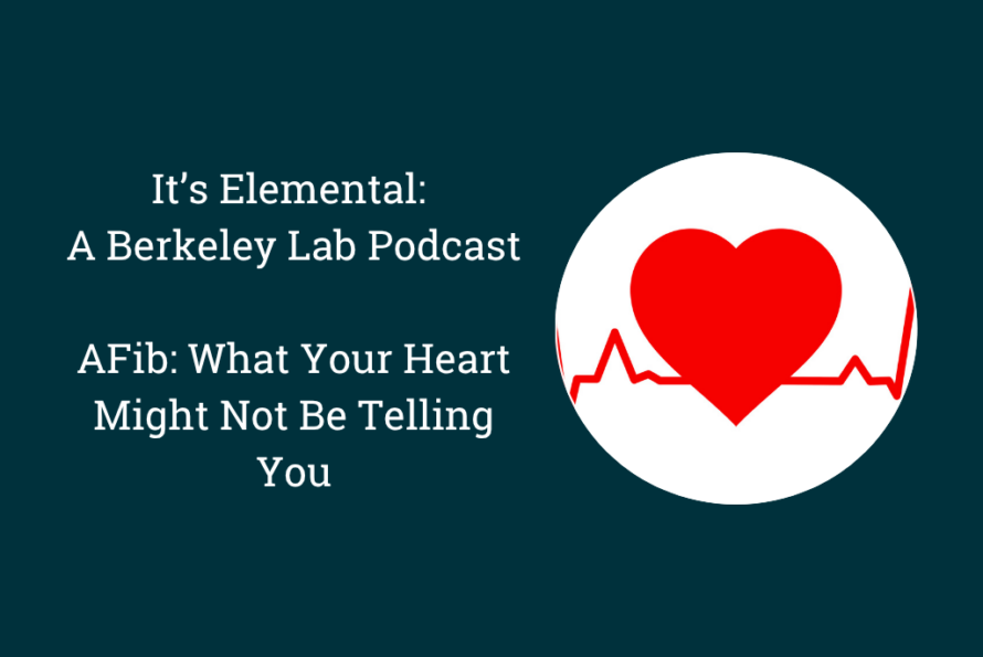 Podcast graphic for Berkeley Lab’s “It’s Elemental” episode, “AFib: What Your Heart Might Not Be Telling You,” with a red heart and EKG line.